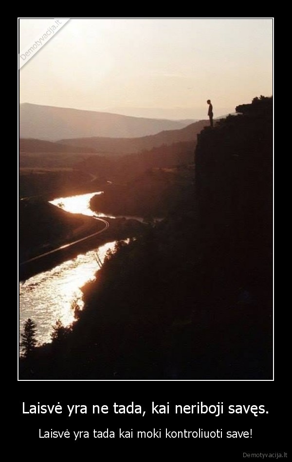 Laisvė yra ne tada, kai neriboji savęs.