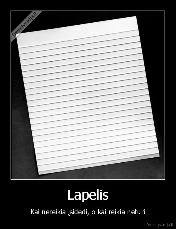 lapelis,reikia, neturi,turi, nereikia,wtf