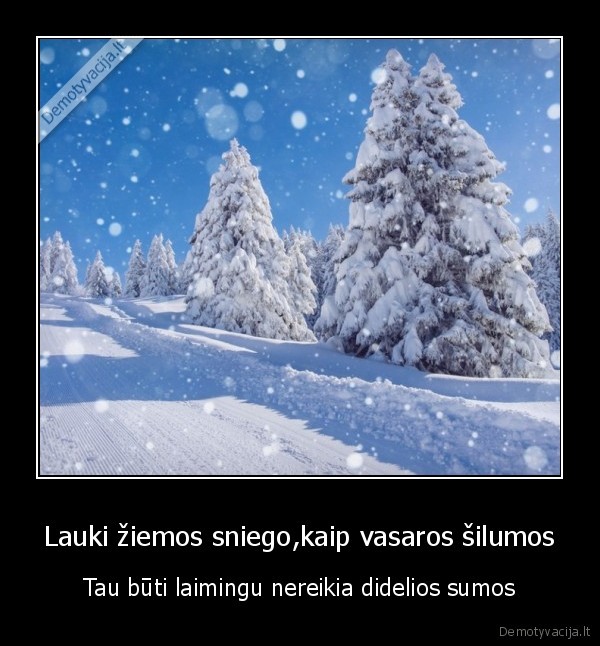 Lauki žiemos sniego,kaip vasaros šilumos