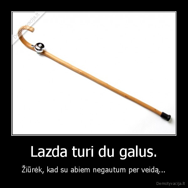 Lazda turi du galus.