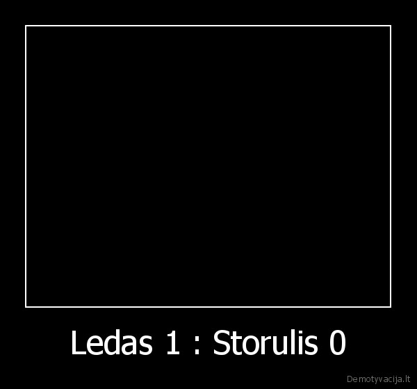 Ledas 1 : Storulis 0