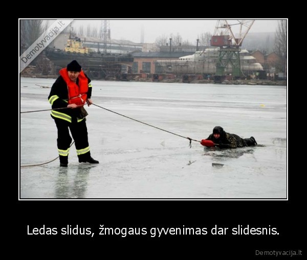 Ledas slidus, žmogaus gyvenimas dar slidesnis.