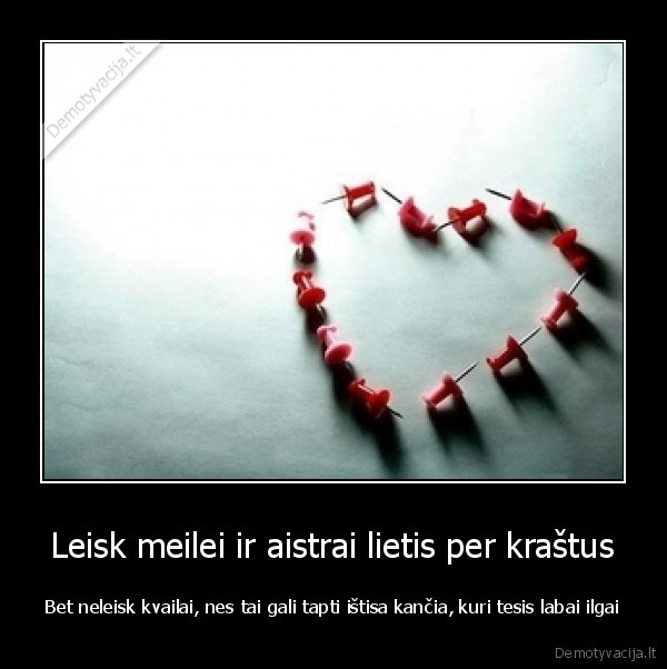 Leisk meilei ir aistrai lietis per kraštus