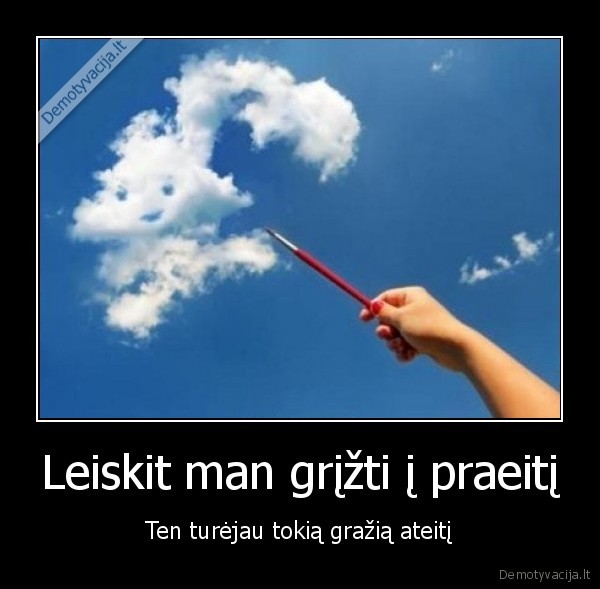 Leiskit man grįžti į praeitį