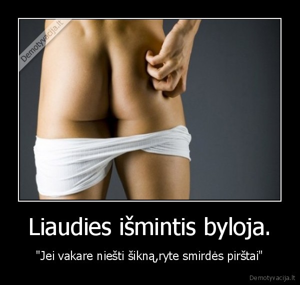 Liaudies išmintis byloja.