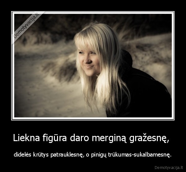 Liekna figūra daro merginą gražesnę, 