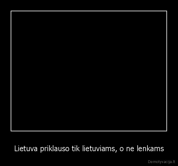 Lietuva priklauso tik lietuviams, o ne lenkams