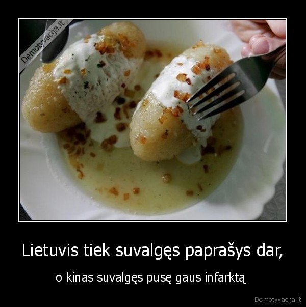 Lietuvis tiek suvalgęs paprašys dar,