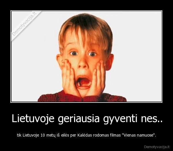 Lietuvoje geriausia gyventi nes..