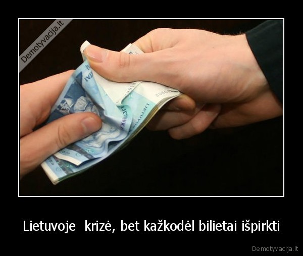 Lietuvoje  krizė, bet kažkodėl bilietai išpirkti