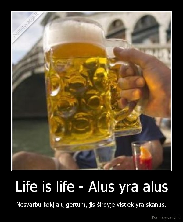Life is life - Alus yra alus