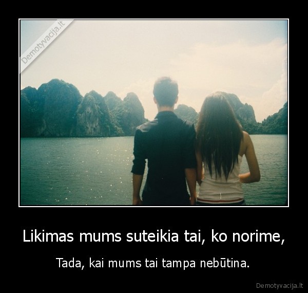 Likimas mums suteikia tai, ko norime,