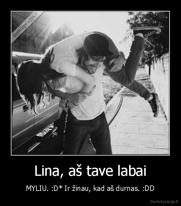 Lina, aš tave labai