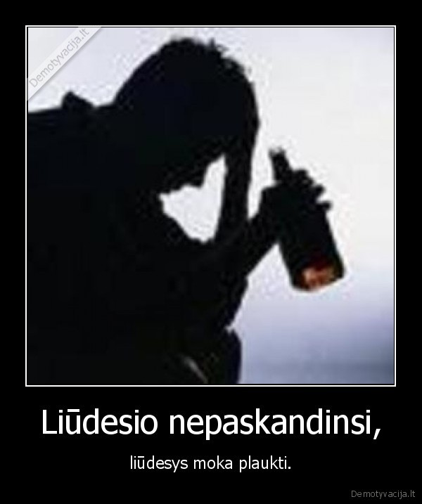 Liūdesio nepaskandinsi,