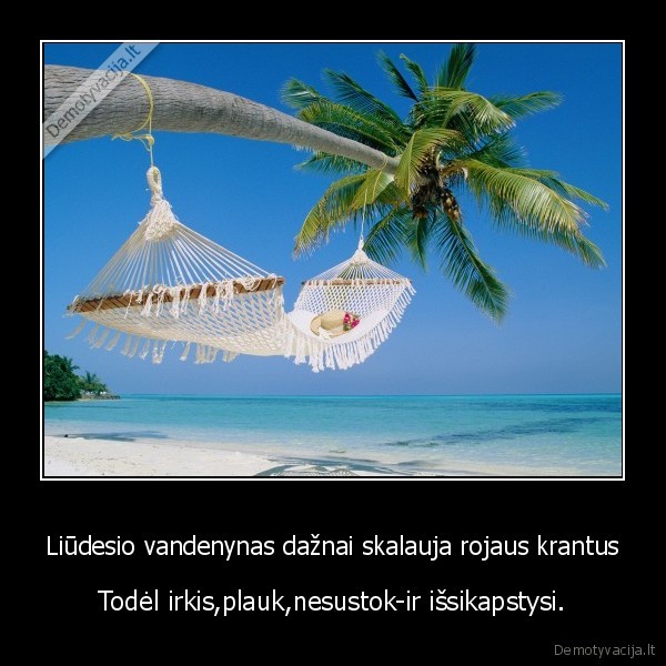 Liūdesio vandenynas dažnai skalauja rojaus krantus