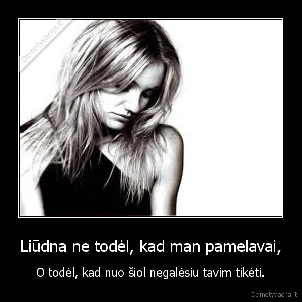 Liūdna ne todėl, kad man pamelavai,