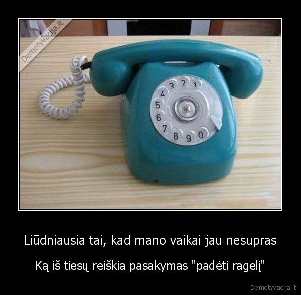 Liūdniausia tai, kad mano vaikai jau nesupras