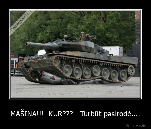 MAŠINA!!!  KUR???   Turbūt pasirodė....