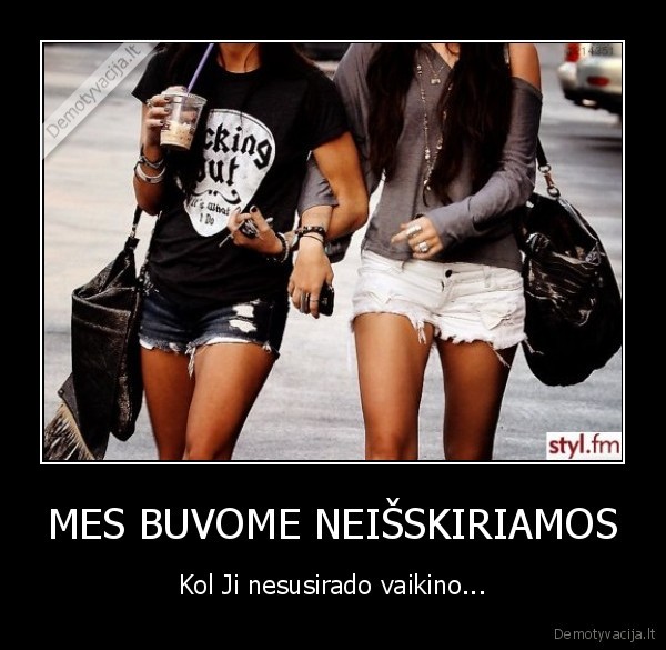 MES BUVOME NEIŠSKIRIAMOS