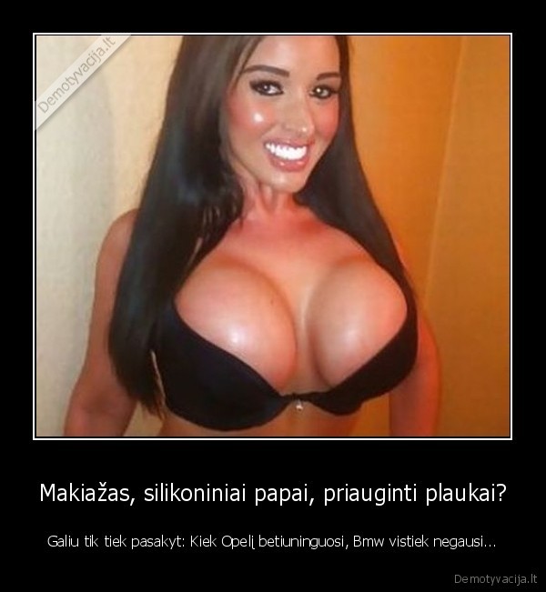 Makiažas, silikoniniai papai, priauginti plaukai?