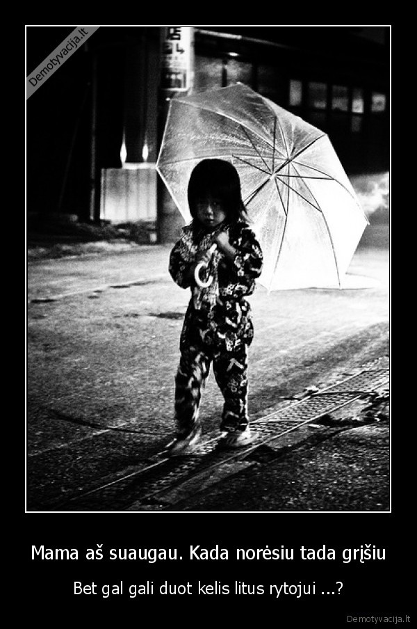 Mama aš suaugau. Kada norėsiu tada grįšiu