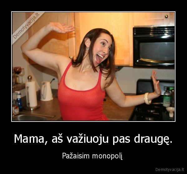 Mama, aš važiuoju pas draugę.