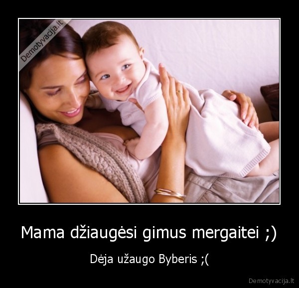 Mama džiaugėsi gimus mergaitei ;)