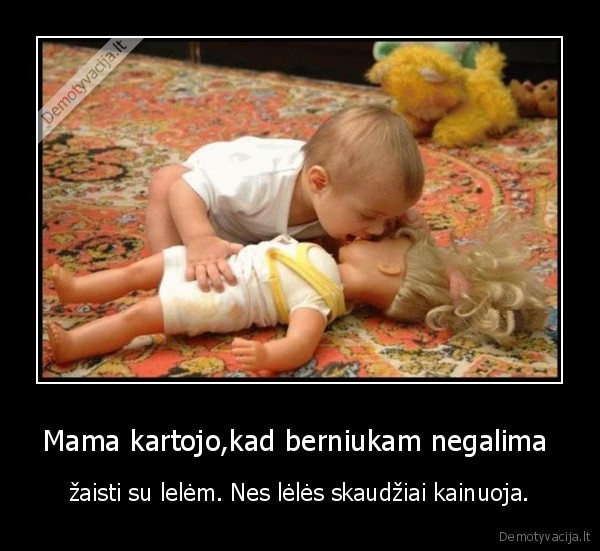Mama kartojo,kad berniukam negalima 