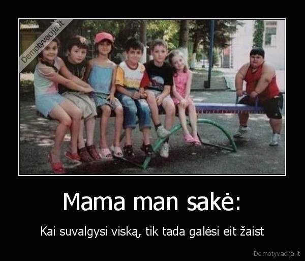Mama man sakė: