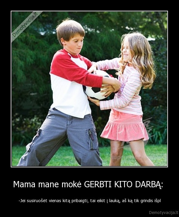 Mama mane mokė GERBTI KITO DARBĄ: 