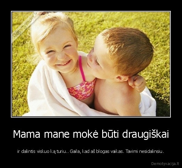 Mama mane mokė būti draugiškai