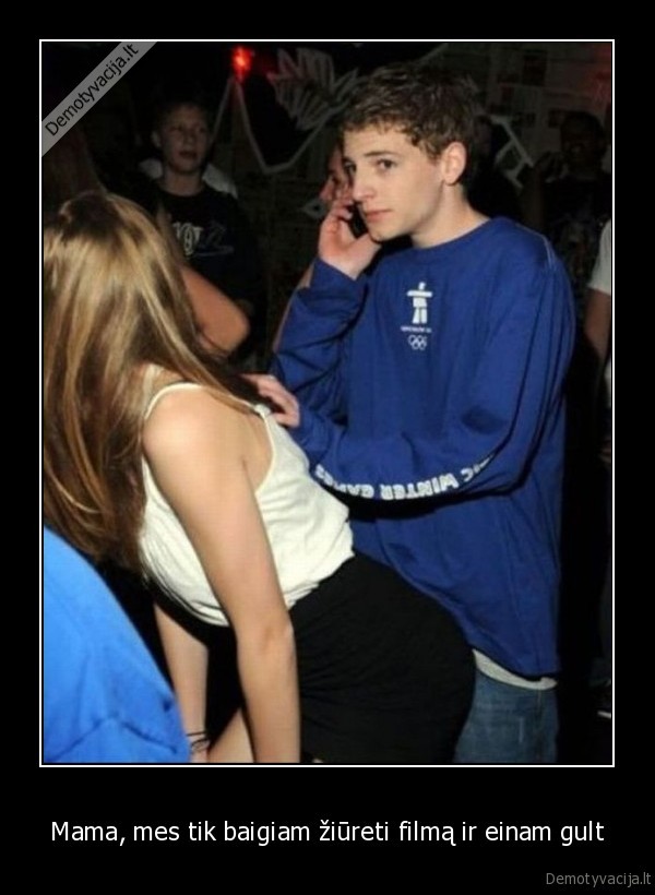 Mama, mes tik baigiam žiūreti filmą ir einam gult