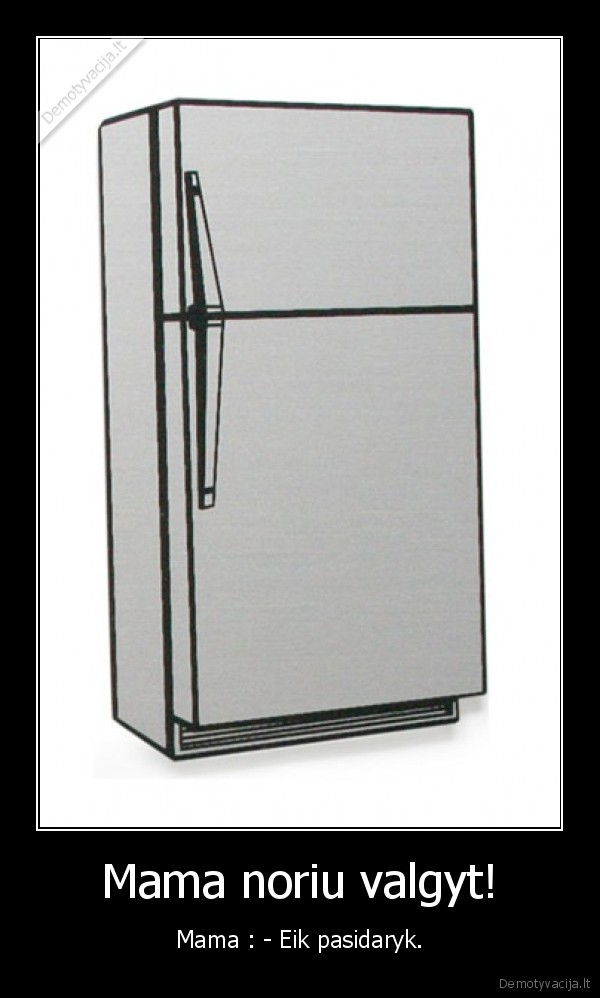 Mama noriu valgyt!