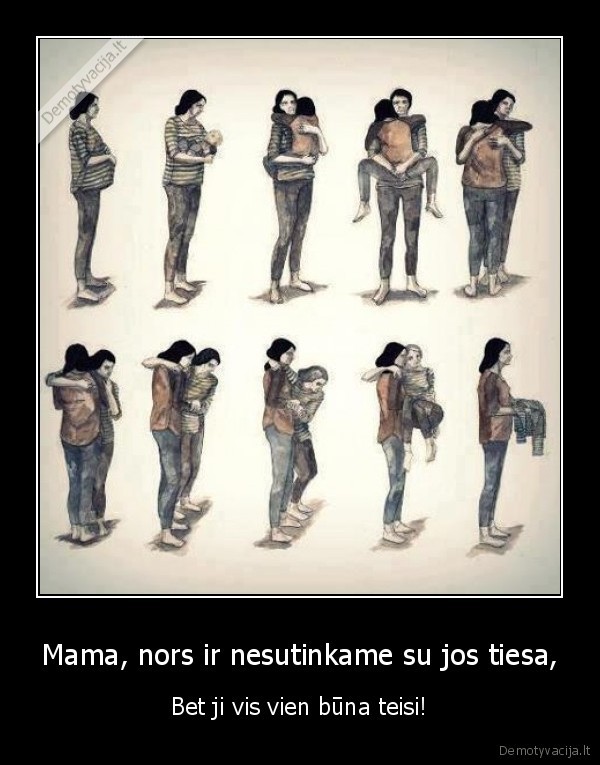 Mama, nors ir nesutinkame su jos tiesa,