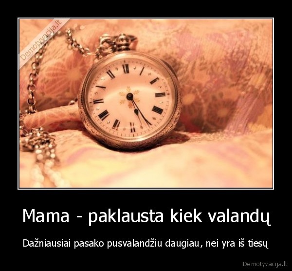 Mama - paklausta kiek valandų