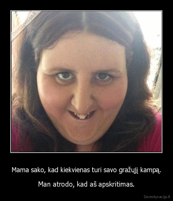grazus, kampas,apskritimas,mama, sako,negrazi, mergina