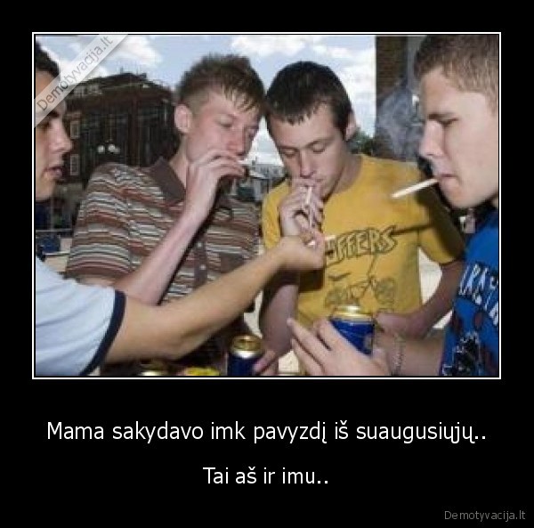 Mama sakydavo imk pavyzdį iš suaugusiųjų..