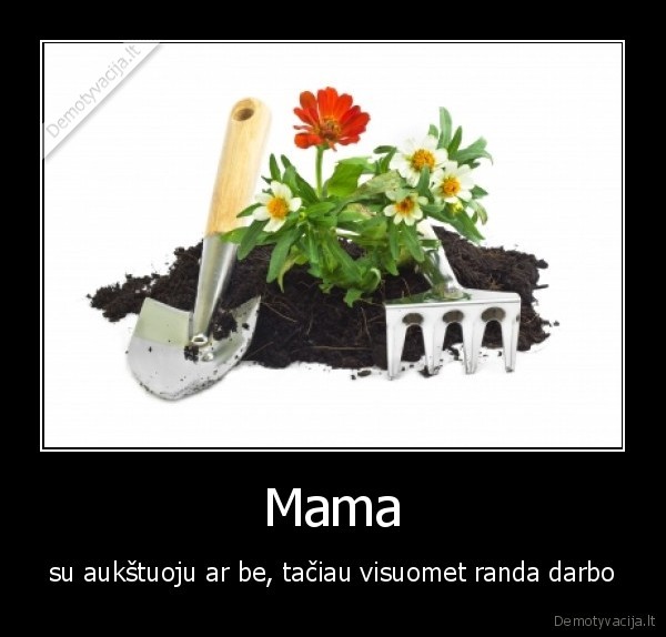 mama,visuomet,ka, nors,dirba