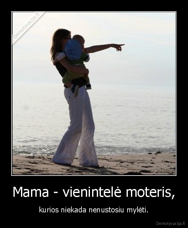 Mama - vienintelė moteris,