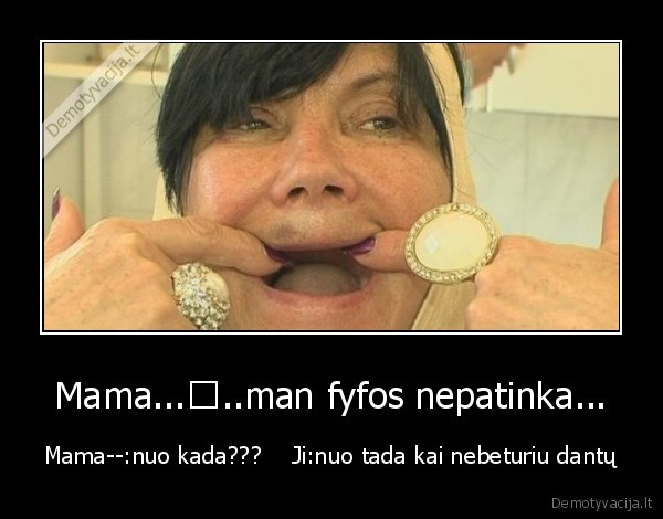 Mama...♦..man fyfos nepatinka...