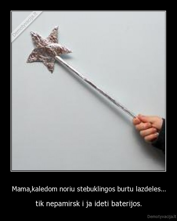 Mama,kaledom noriu stebuklingos burtu lazdeles...