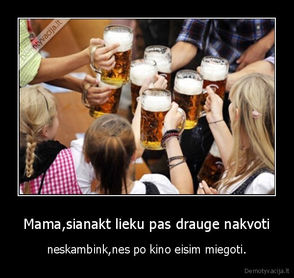 Mama,sianakt lieku pas drauge nakvoti