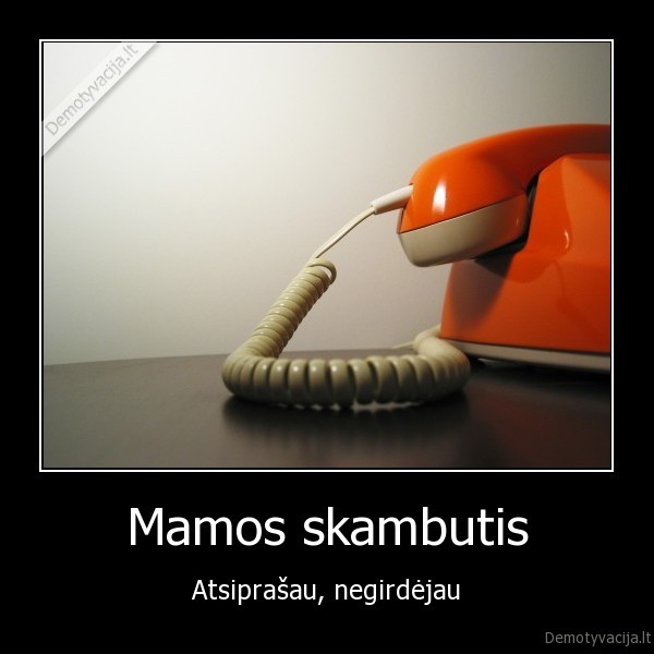 mama, mamos, skambutis, negirdejau, atsiprasau