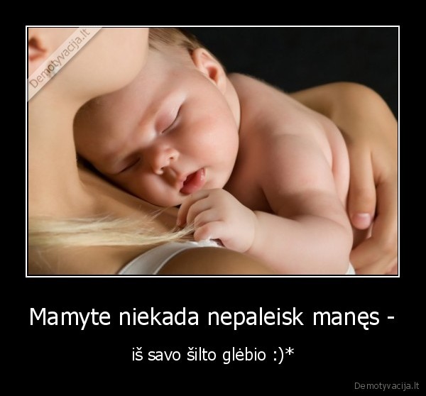 Mamyte niekada nepaleisk manęs -
