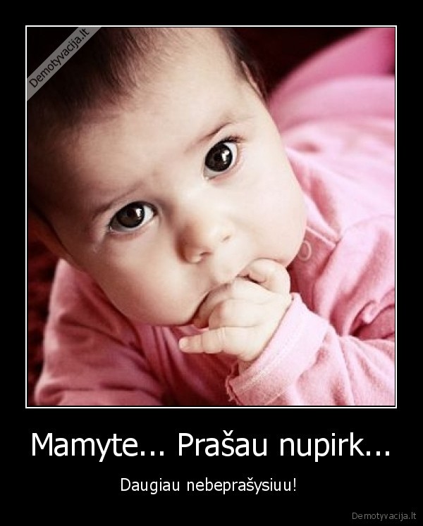 Mamyte... Prašau nupirk...