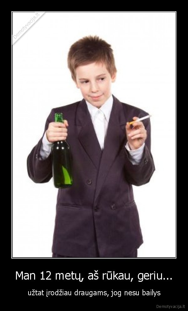 Man 12 metų, aš rūkau, geriu...