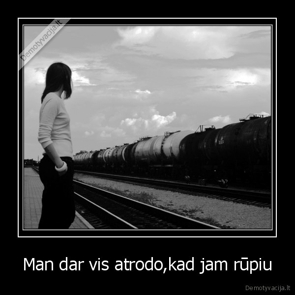 Man dar vis atrodo,kad jam rūpiu