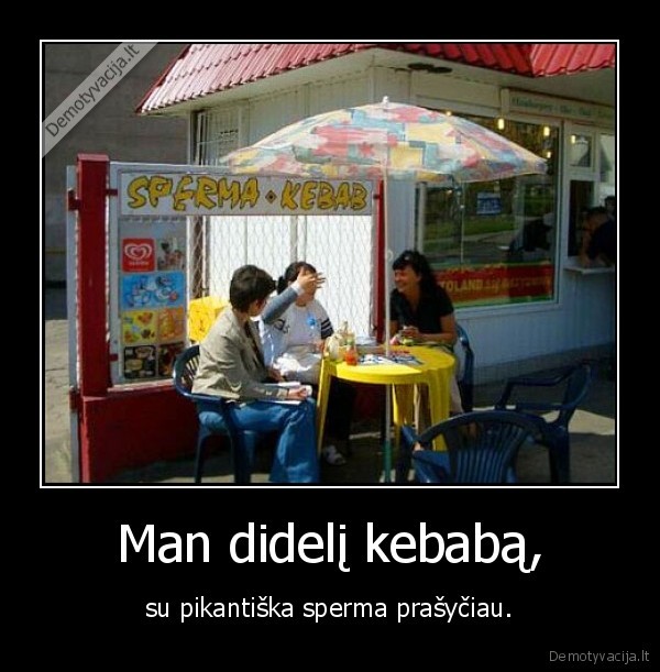 Man didelį kebabą,