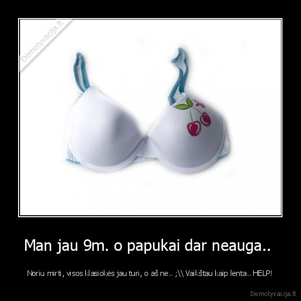 Man jau 9m. o papukai dar neauga.. 