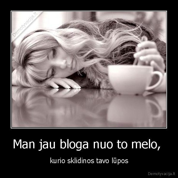 Man jau bloga nuo to melo, 